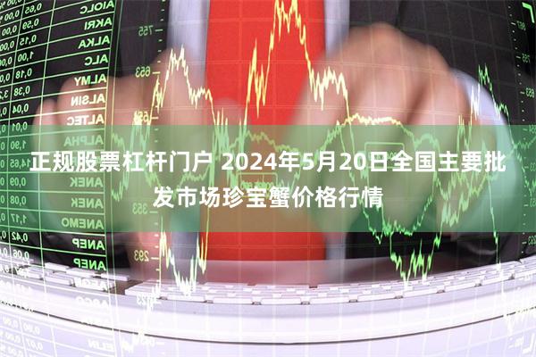 正规股票杠杆门户 2024年5月20日全国主要批发市场珍宝蟹价格行情