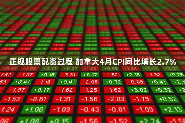 正规股票配资过程 加拿大4月CPI同比增长2.7%