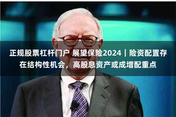 正规股票杠杆门户 展望保险2024｜险资配置存在结构性机会，高股息资产或成增配重点