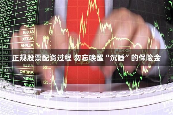 正规股票配资过程 勿忘唤醒“沉睡”的保险金