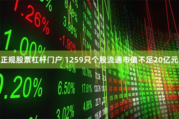 正规股票杠杆门户 1259只个股流通市值不足20亿元