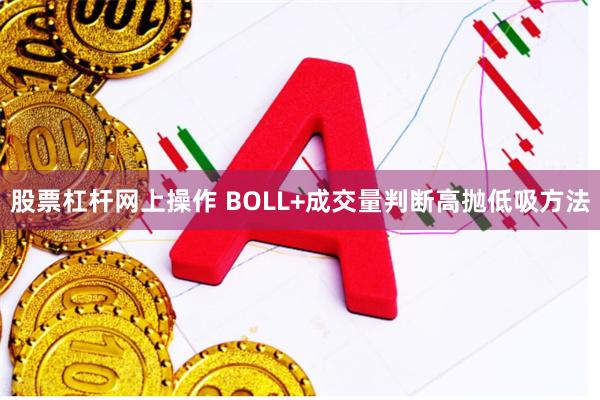 股票杠杆网上操作 BOLL+成交量判断高抛低吸方法