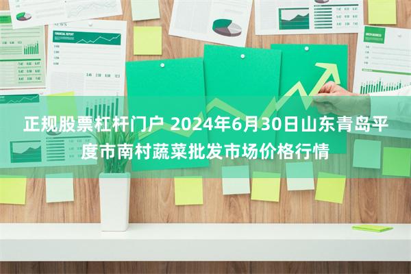 正规股票杠杆门户 2024年6月30日山东青岛平度市南村蔬菜批发市场价格行情