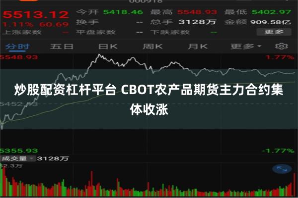 炒股配资杠杆平台 CBOT农产品期货主力合约集体收涨