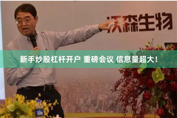 新手炒股杠杆开户 重磅会议 信息量超大！