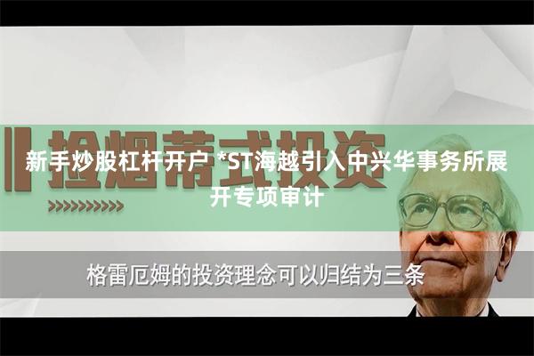 新手炒股杠杆开户 *ST海越引入中兴华事务所展开专项审计