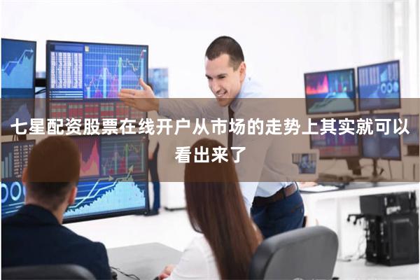 七星配资股票在线开户从市场的走势上其实就可以看出来了