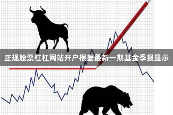 正规股票杠杠网站开户根据最新一期基金季报显示