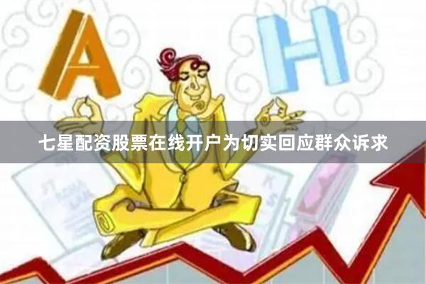 七星配资股票在线开户　　为切实回应群众诉求