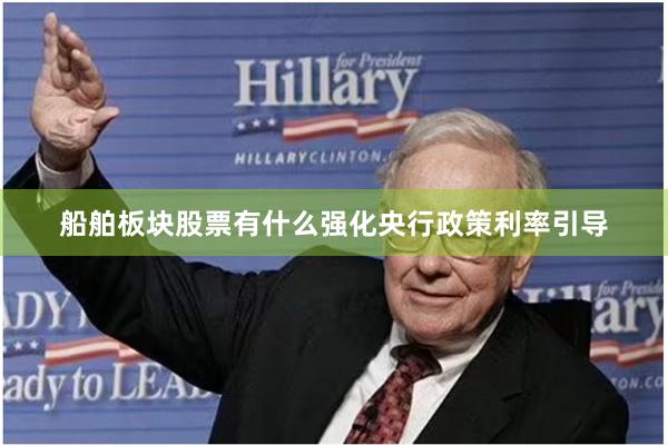 船舶板块股票有什么强化央行政策利率引导