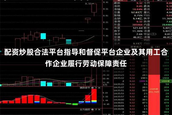 配资炒股合法平台指导和督促平台企业及其用工合作企业履行劳动保障责任